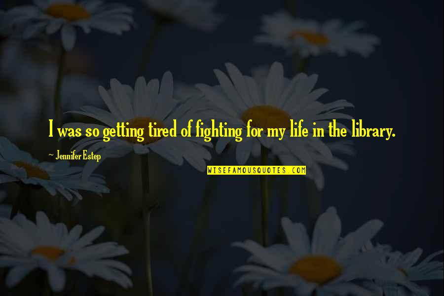 I'm Tired Fighting Quotes By Jennifer Estep: I was so getting tired of fighting for I'm Tired Fighting Quotes By Jennifer Estep: I was so getting tired of fighting for