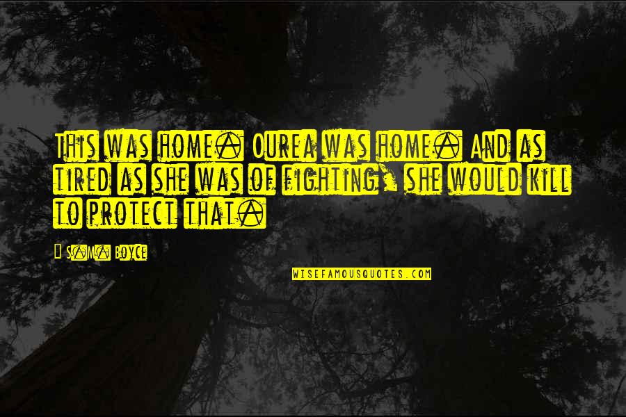 I'm Tired Fighting Quotes By S.M. Boyce: This was home. Ourea was home. And as