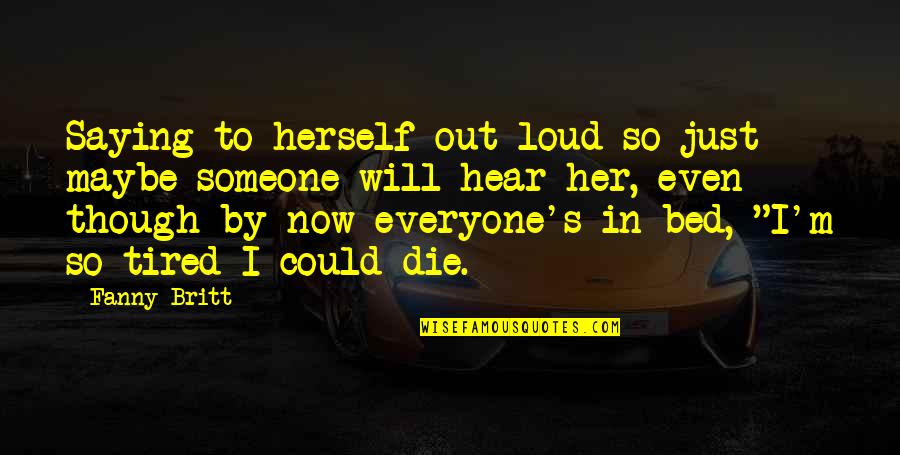 I'm Tired Now Quotes By Fanny Britt: Saying to herself out loud so just maybe