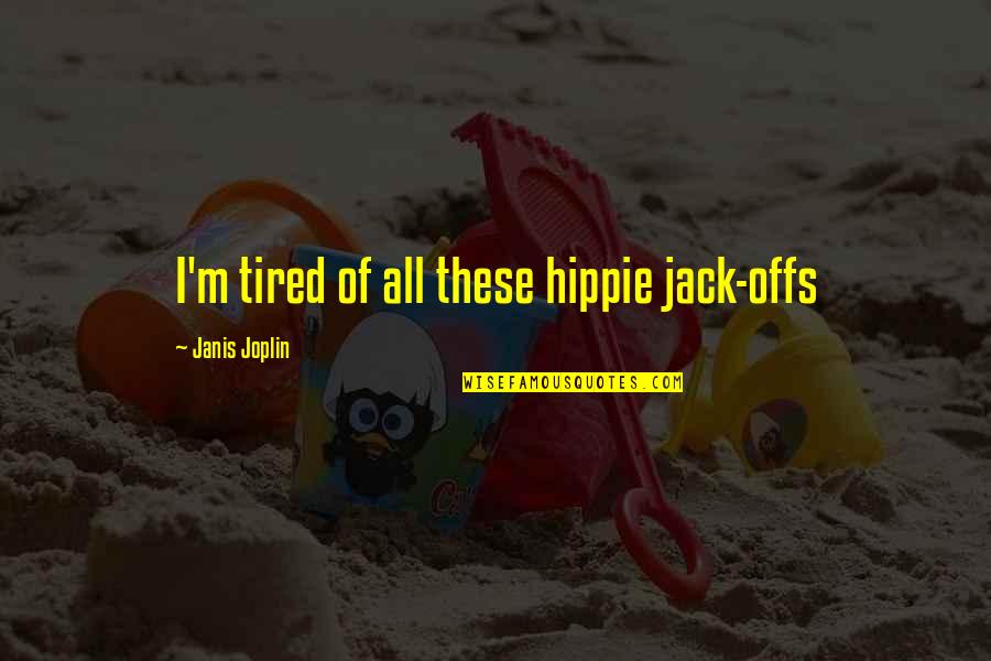 I'm Tired Now Quotes By Janis Joplin: I'm tired of all these hippie jack-offs