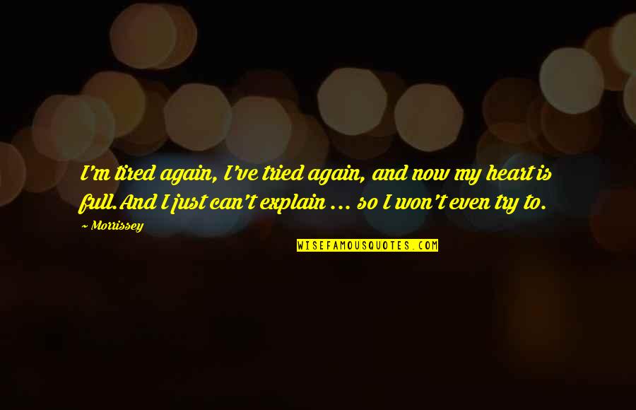 I'm Tired Now Quotes By Morrissey: I'm tired again, I've tried again, and now