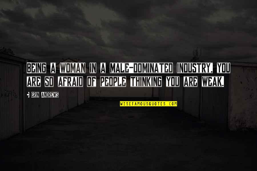 I'm Tired Of Begging You Quotes By Erin Andrews: Being a woman in a male-dominated industry, you