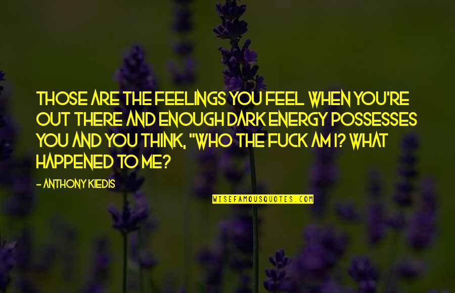 I'm Tired Of Being Alone Quotes By Anthony Kiedis: Those are the feelings you feel when you're
