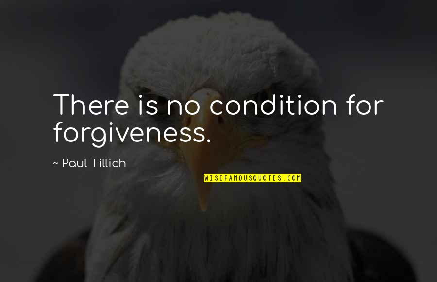 Im Tired Of Lies Quotes By Paul Tillich: There is no condition for forgiveness. Im Tired Of Lies Quotes By Paul Tillich: There is no condition for forgiveness.