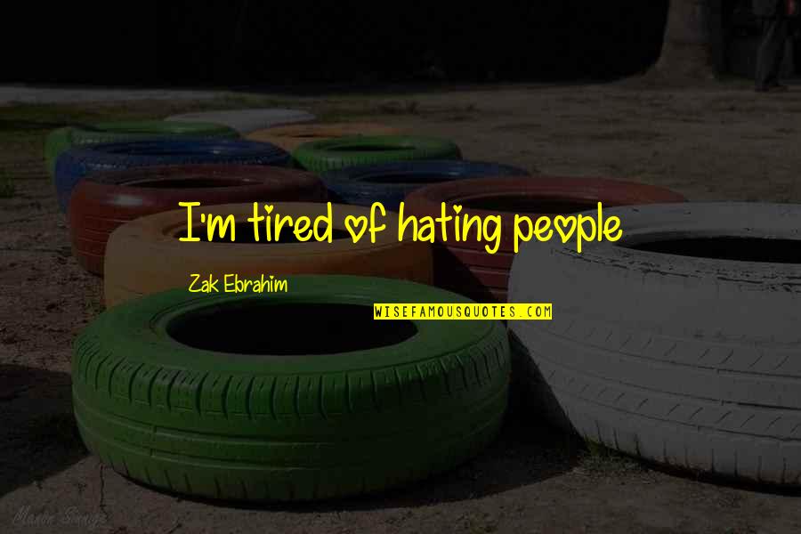 I'm Tired Of Love Quotes By Zak Ebrahim: I'm tired of hating people