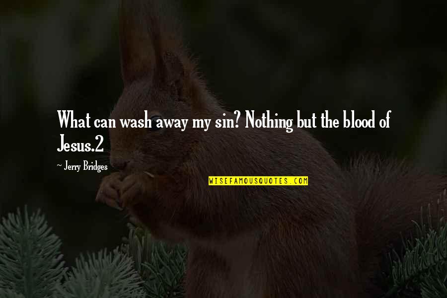 Im Tired Of Saying Sorry Quotes By Jerry Bridges: What can wash away my sin? Nothing but Im Tired Of Saying Sorry Quotes By Jerry Bridges: What can wash away my sin? Nothing but
