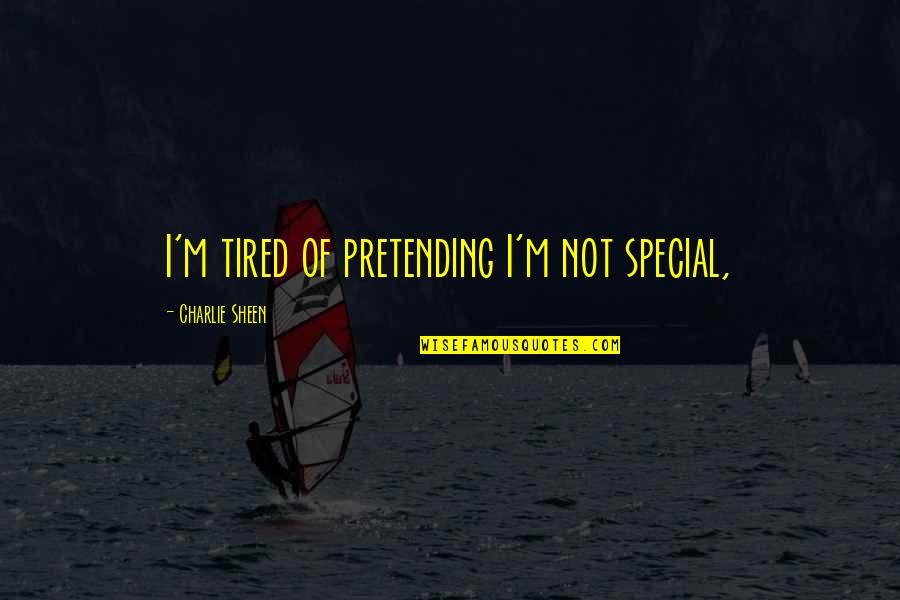 Im Tired Of This Quotes By Charlie Sheen: I'm tired of pretending I'm not special,