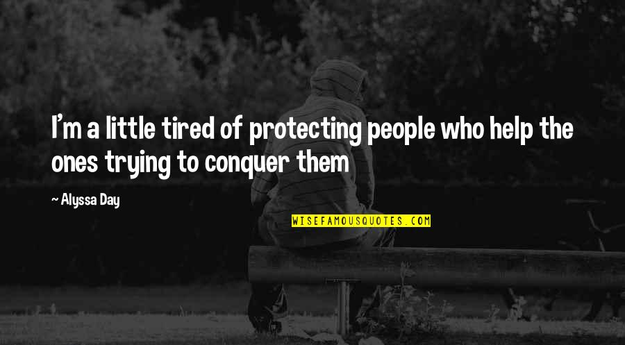 I'm Tired Trying Quotes By Alyssa Day: I'm a little tired of protecting people who