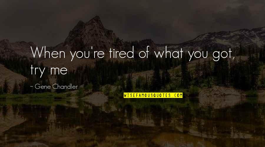 I'm Tired Trying Quotes By Gene Chandler: When you're tired of what you got, try