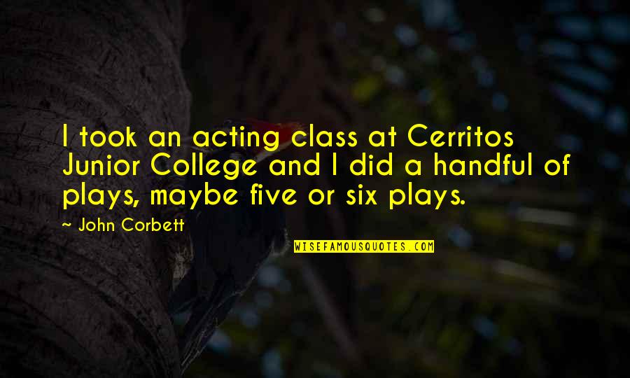 I'm Tired Trying Quotes By John Corbett: I took an acting class at Cerritos Junior