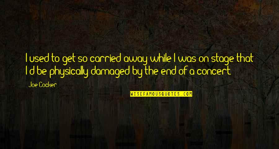 I'm Too Damaged Quotes By Joe Cocker: I used to get so carried away while
