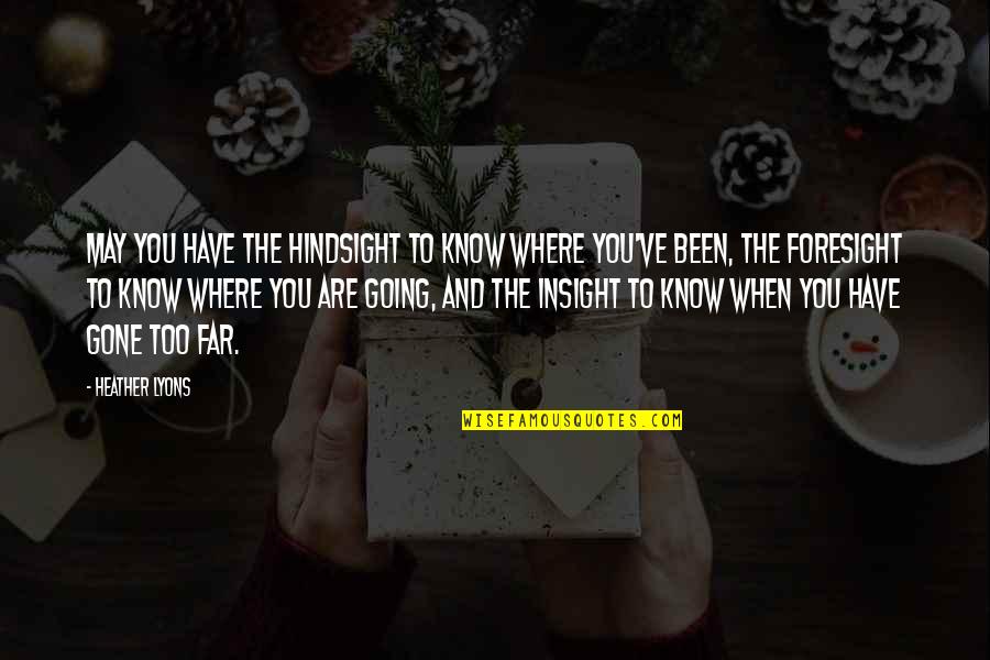 I'm Too Far Gone Quotes By Heather Lyons: May you have the hindsight to know where