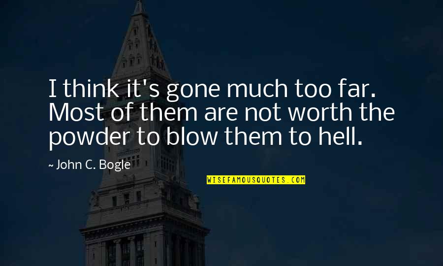 I'm Too Far Gone Quotes By John C. Bogle: I think it's gone much too far. Most