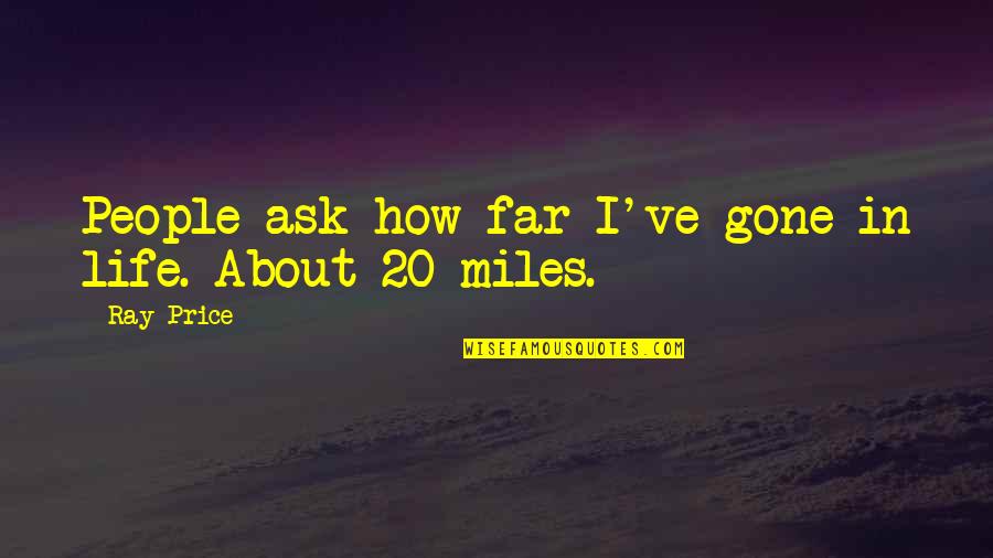 I'm Too Far Gone Quotes By Ray Price: People ask how far I've gone in life.