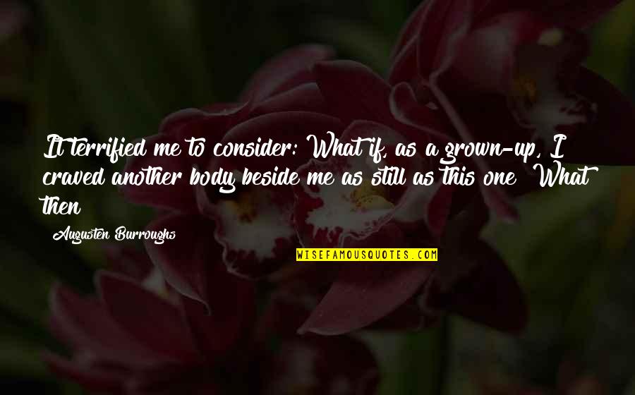 I'm Too Grown Quotes By Augusten Burroughs: It terrified me to consider: What if, as I'm Too Grown Quotes By Augusten Burroughs: It terrified me to consider: What if, as
