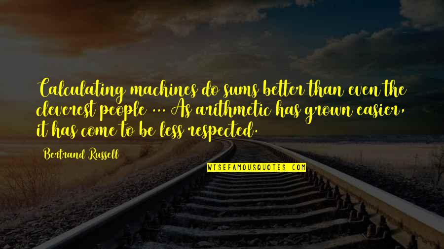 I'm Too Grown Quotes By Bertrand Russell: Calculating machines do sums better than even the I'm Too Grown Quotes By Bertrand Russell: Calculating machines do sums better than even the