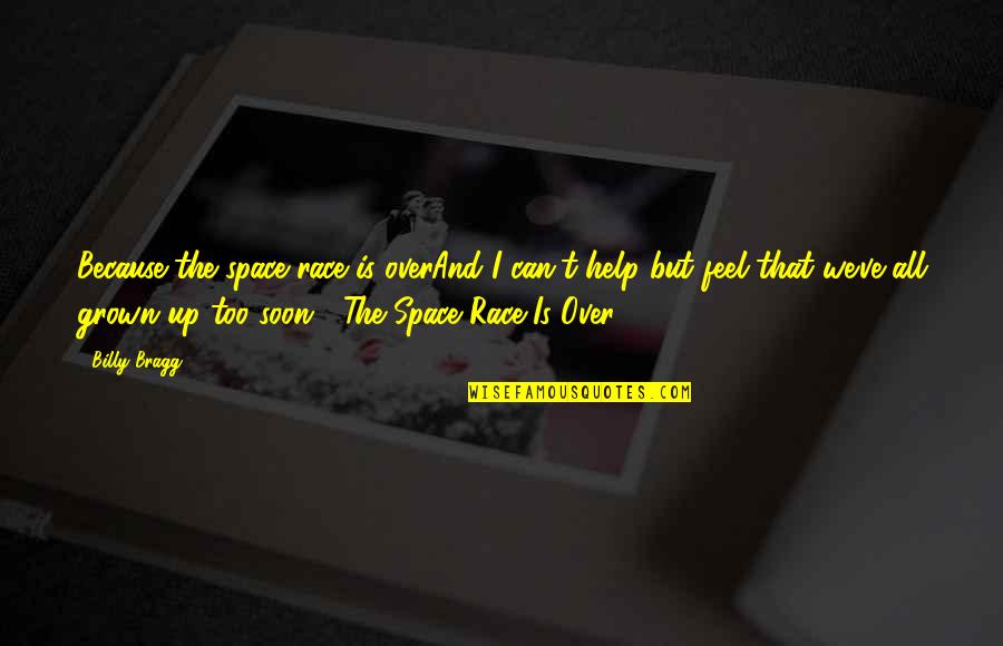 I'm Too Grown Quotes By Billy Bragg: Because the space race is overAnd I can't I'm Too Grown Quotes By Billy Bragg: Because the space race is overAnd I can't