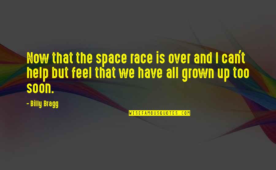 I'm Too Grown Quotes By Billy Bragg: Now that the space race is over and I'm Too Grown Quotes By Billy Bragg: Now that the space race is over and