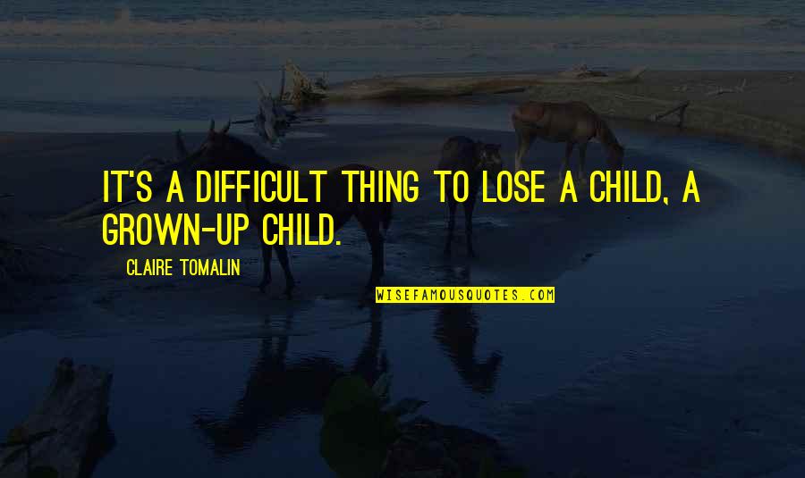 I'm Too Grown Quotes By Claire Tomalin: It's a difficult thing to lose a child, I'm Too Grown Quotes By Claire Tomalin: It's a difficult thing to lose a child,