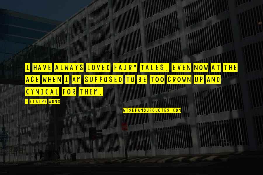I'm Too Grown Quotes By Claire Wong: I have always loved fairy tales, even now I'm Too Grown Quotes By Claire Wong: I have always loved fairy tales, even now