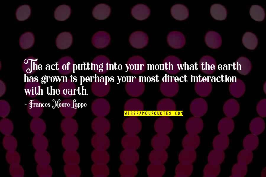 I'm Too Grown Quotes By Frances Moore Lappe: The act of putting into your mouth what I'm Too Grown Quotes By Frances Moore Lappe: The act of putting into your mouth what