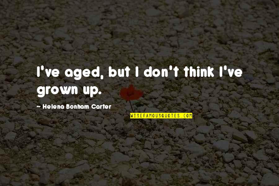 I'm Too Grown Quotes By Helena Bonham Carter: I've aged, but I don't think I've grown I'm Too Grown Quotes By Helena Bonham Carter: I've aged, but I don't think I've grown