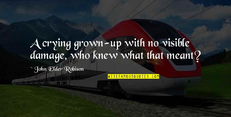 I'm Too Grown Quotes By John Elder Robison: A crying grown-up with no visible damage, who I'm Too Grown Quotes By John Elder Robison: A crying grown-up with no visible damage, who