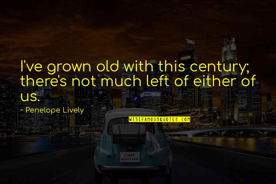 I'm Too Grown Quotes By Penelope Lively: I've grown old with this century; there's not