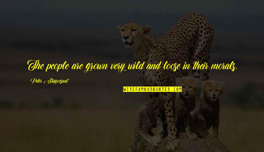 I'm Too Grown Quotes By Peter Stuyvesant: The people are grown very wild and loose I'm Too Grown Quotes By Peter Stuyvesant: The people are grown very wild and loose