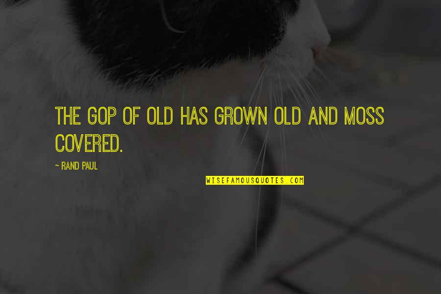 I'm Too Grown Quotes By Rand Paul: The GOP of old has grown old and I'm Too Grown Quotes By Rand Paul: The GOP of old has grown old and