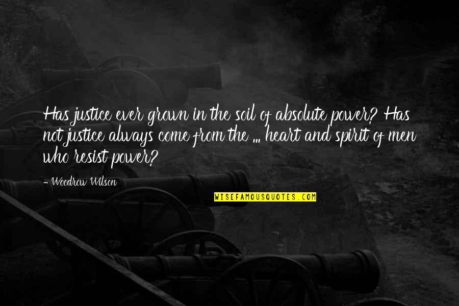 I'm Too Grown Quotes By Woodrow Wilson: Has justice ever grown in the soil of