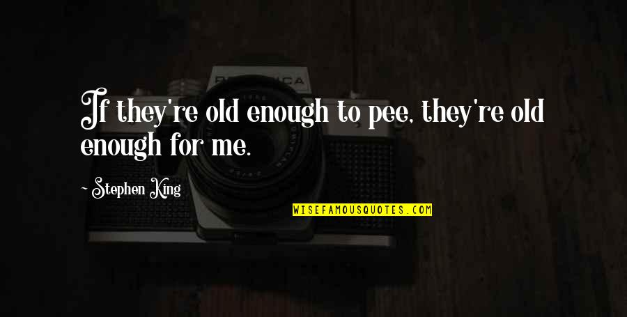 I'm Too Old For You Quotes By Stephen King: If they're old enough to pee, they're old