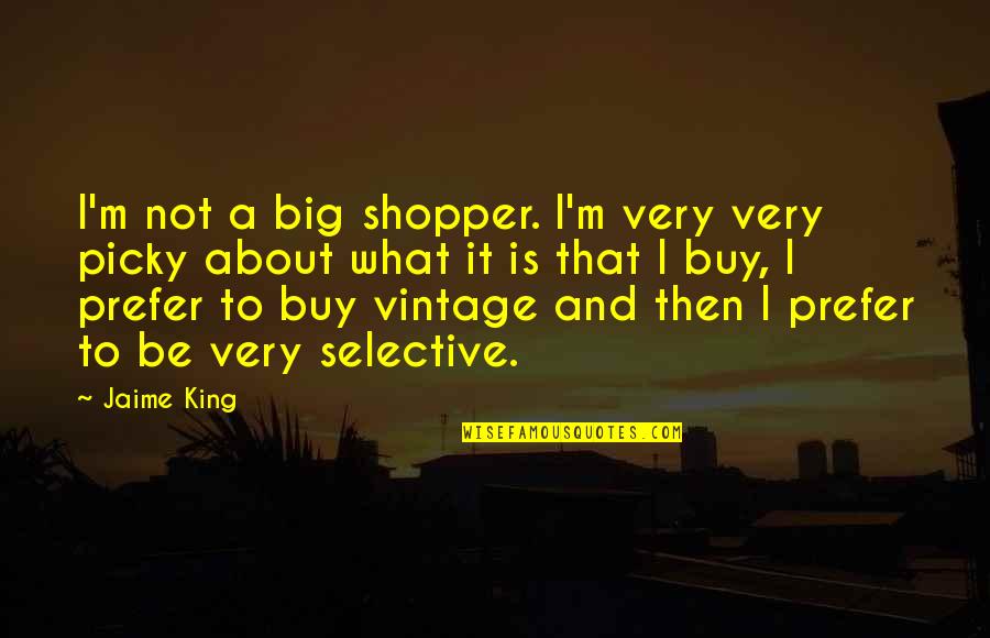 I'm Too Picky Quotes By Jaime King: I'm not a big shopper. I'm very very
