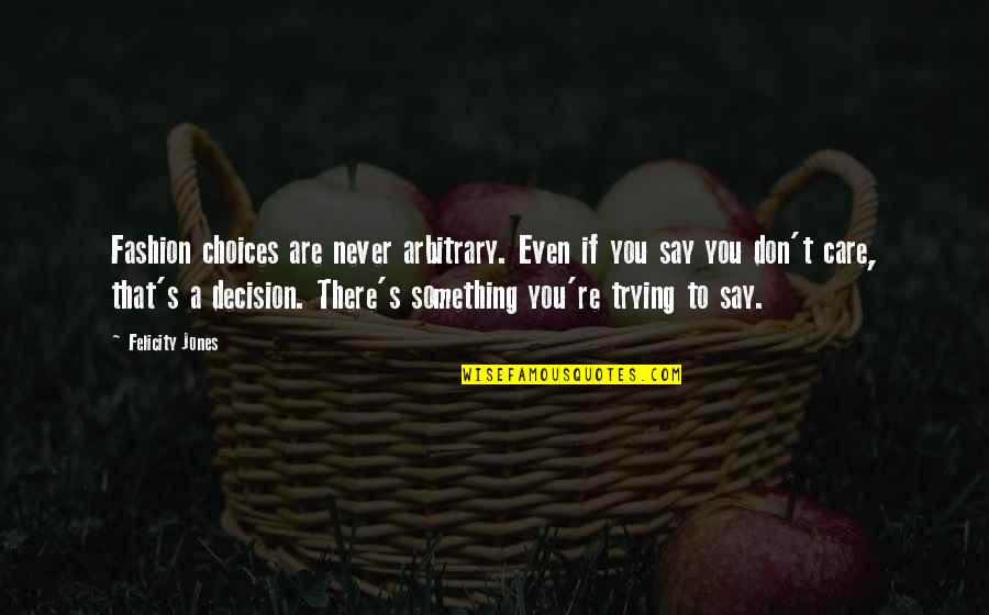 I'm Trying Not To Care Quotes By Felicity Jones: Fashion choices are never arbitrary. Even if you