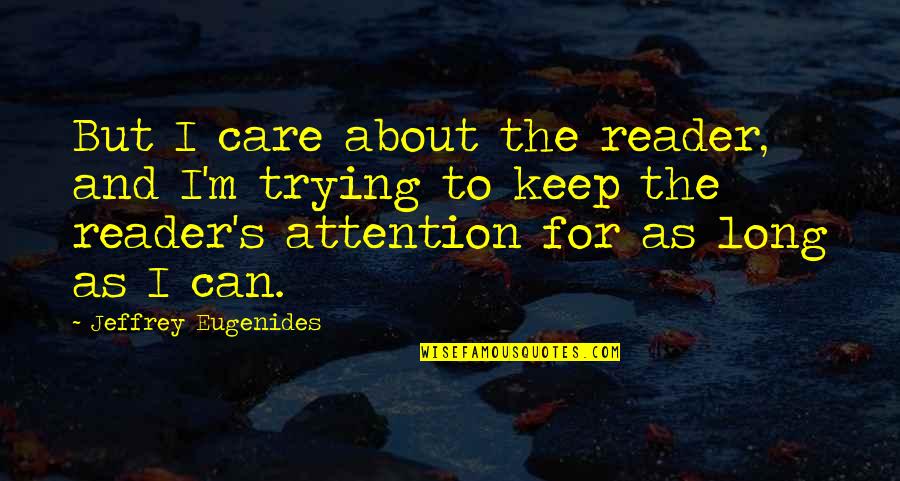 I'm Trying Not To Care Quotes By Jeffrey Eugenides: But I care about the reader, and I'm
