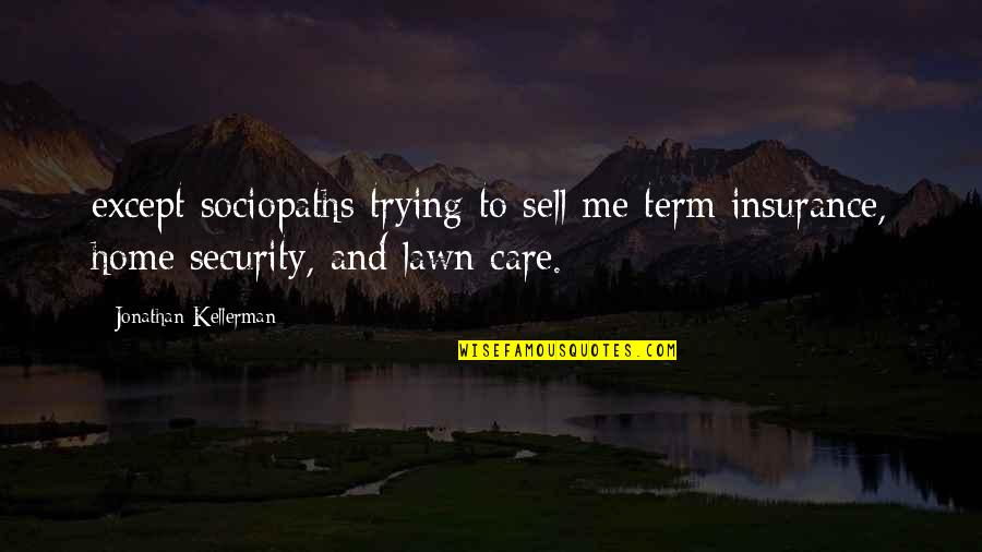 I'm Trying Not To Care Quotes By Jonathan Kellerman: except sociopaths trying to sell me term insurance,
