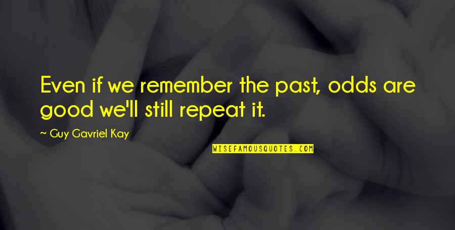 Im Trying To Be Nice But Quotes By Guy Gavriel Kay: Even if we remember the past, odds are