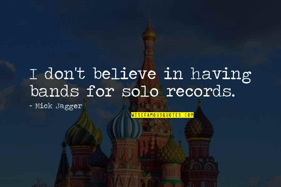 Im Trying To Be Nice But Quotes By Mick Jagger: I don't believe in having bands for solo