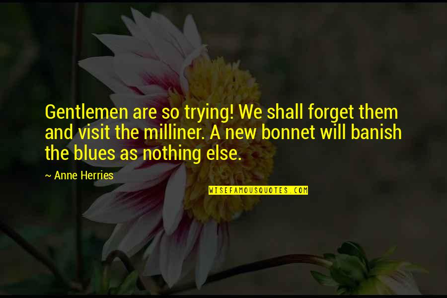 I'm Trying To Forget Quotes By Anne Herries: Gentlemen are so trying! We shall forget them