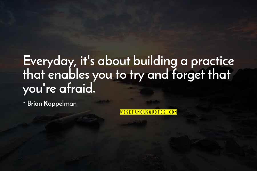 I'm Trying To Forget Quotes By Brian Koppelman: Everyday, it's about building a practice that enables