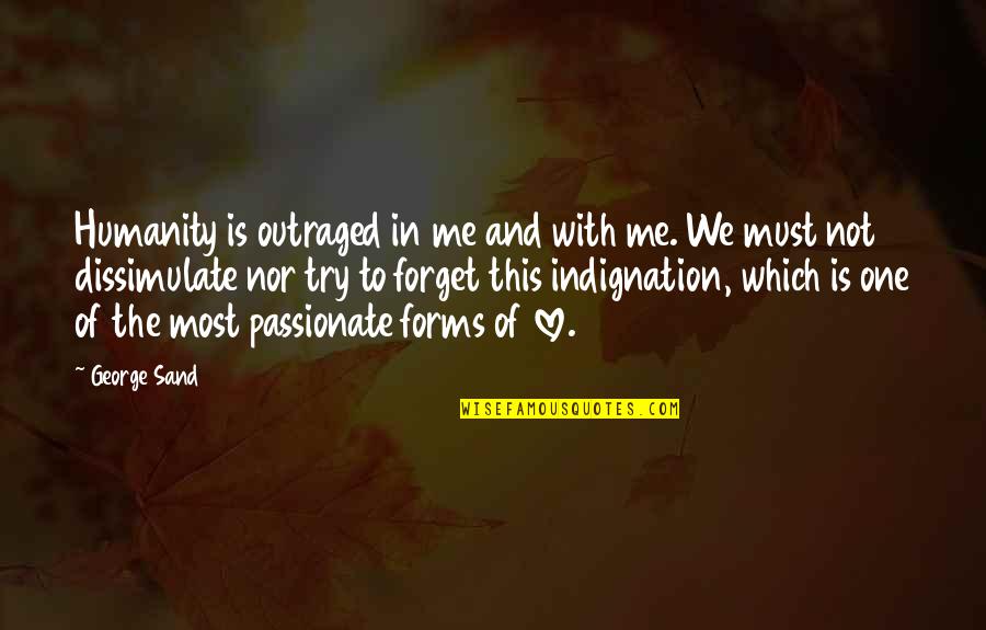 I'm Trying To Forget Quotes By George Sand: Humanity is outraged in me and with me.