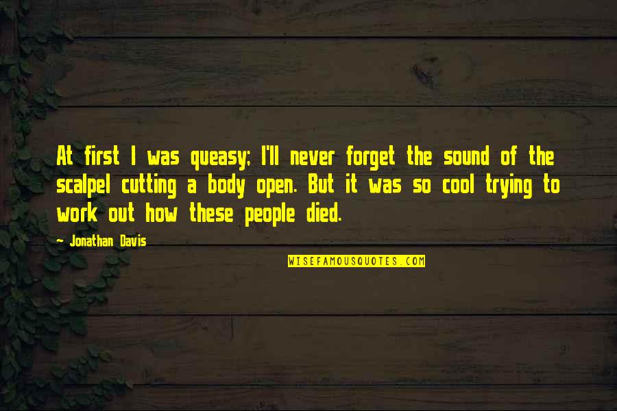 I'm Trying To Forget Quotes By Jonathan Davis: At first I was queasy; I'll never forget