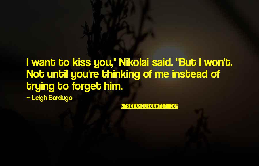 I'm Trying To Forget Quotes By Leigh Bardugo: I want to kiss you," Nikolai said. "But