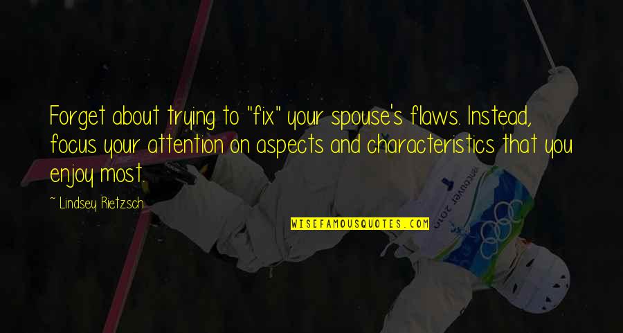 I'm Trying To Forget Quotes By Lindsey Rietzsch: Forget about trying to "fix" your spouse's flaws.
