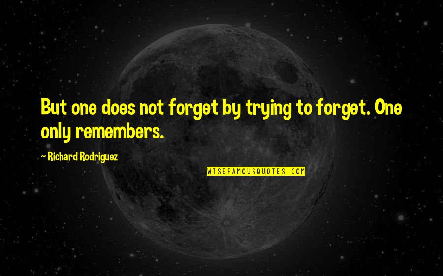 I'm Trying To Forget Quotes By Richard Rodriguez: But one does not forget by trying to