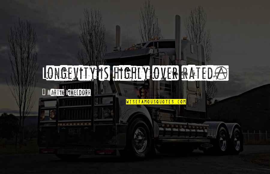 Im Trying To Forgive You Quotes By Martin Kimeldorf: Longevity is highly over rated.