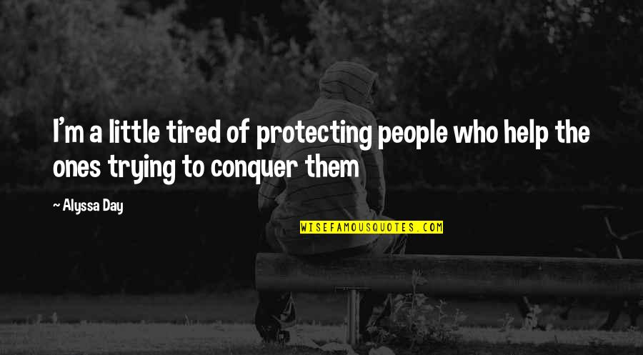 I'm Trying To Help Quotes By Alyssa Day: I'm a little tired of protecting people who