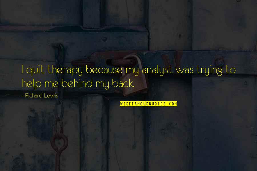 I'm Trying To Help Quotes By Richard Lewis: I quit therapy because my analyst was trying