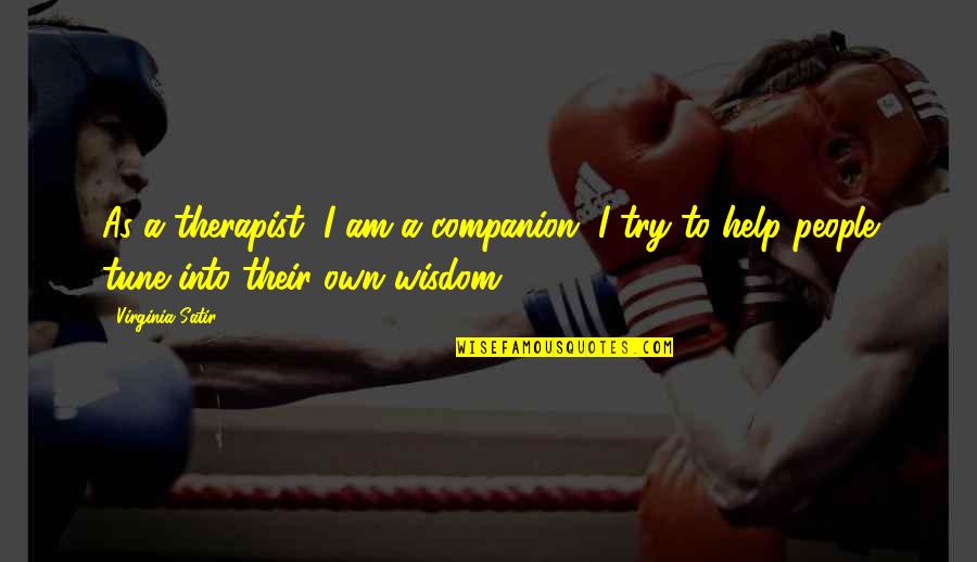 I'm Trying To Help Quotes By Virginia Satir: As a therapist, I am a companion. I