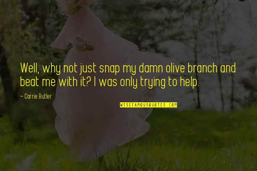 I'm Trying To Help You Quotes By Carrie Butler: Well, why not just snap my damn olive